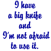 trinker: I own a big knife, and i'm not afraid to use it! (big knife)
