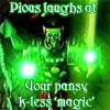 pious_augustus: (*Laughs at your pansy magic!*)