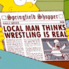 jer: Lisa Simpson holding up a newspaper with the headline "Local Man Thinks Wrestling Is Real" and Homer's picture. (Wrestling is Real)