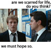 kaydeefalls: scripps&dakin: "are we scarred for life, do you think?" "we must hope so." (scarred for life)