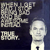 erika: Text with picture of Neil Patrick Harris: When I get sad, I stop being sad and be awesome instead.  True story. (words: start being awesome)