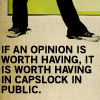 erika: Text: If an opinion is worth having, it is worth having in capslock in public. (words: CAPSLOCK IN PUBLIC)