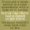 erika: If there was an end of the world switch, the paint wouldn't have time to dry. (quotes: discworld: end of the world)