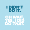 zanzando: Text: I didn't do it. Oh wait. Yes, I did to that. (I didn't do it. Oh waaaait.)