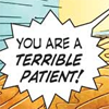 synecdochic: speech bubble: "You are a TERRIBLE PATIENT." (terrible patient)