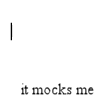 ciraarana: (it mocks me)