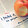 alwayswondered: An apple with a bite taken out and a note 'I tasted it. No poison. Prince Charming.' (*totally helps!* :D)