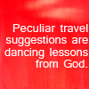 katieintheworld: text reads: Peculiar travel suggestions are dancing lessons from God. (Default)