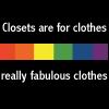 amadi: The rainbow of gay pride on a black field, with the caption "Closets are for clothes - really fabulous clothes." (Closets are for Clothes)