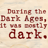 serial: "In the Dark Ages, it was mostly dark." (Dark Ages.)