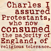 serial: Charles I assured Protestants, who now consumed the majority of England, of religious freedom. (Consuming England.)
