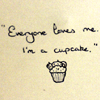balsamandash: quote: "Everyone loves me. I'm a cupcake." and doodle of a cupcake (s] i'm a cupcake)