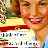 milkymoon: A grinning 50s pinup woman with the caption 'Think of me as a challenge.' (Challenge.)