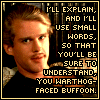 druidspell: I'll explain, and I'll use small words, so that you'll be sure to understand, you warthog faced buffoon. (Westley)