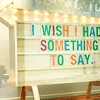 sarken: text: i wish i had something to say ([misc] nothing to say)