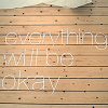 revolutions: The words "everything will be okay" written on wooden floorboards. (everything will be okay)