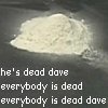 danchekker: (Everybody is dead Dave)