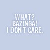 kwonstyleluv: (bazinga! i don't care)