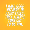 lorax: Text Icon Reading "I hate good wizards in fairy tales.  They always turn out to be him." (DW - Text "Hate Good Wizards")