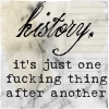 meroure: text: history, it's just one fucking things after another (history boys : rudge's definition)