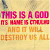 outlineofash: Text reads "This is a god. Its name is Cthulhu and it will destroy us all." (Text - Cthulhu attack!)