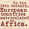 serial: In the 19th century, European countries matriculated to Africa. (Matriculated to Africa.)