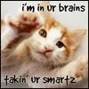 jamethiel: A cat reaches its paws up towards you. Text: I'm in ur brains takin' ur smartz (TakinUrSmartz)