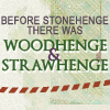 lorax: Eddie Izzard Quote "Before Stonehenge theere was Woodhenge & Strawhenge." (Misc: Eddie "Woodhenge & Strawhenge")
