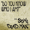 green_dreams: "Do you know who I am?" "Some dead man." (some dead man)