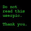 james: Caption reads Do not read this userpic. Thank you. (textpic)