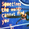 avia: Text: "Sometimes the words cannot find you" (sometimes the words cannot find you)