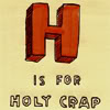 outlineofash: Text reads "H is for holy crap." (Text - Holy Crap)