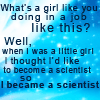 megpie71: "Well, when I was a little girl, I thought I'd like to become a scientist, so I became a scientist" (feminism)