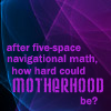 philomytha: after five-space navigational math, how hard could motherhood be? (motherhood)