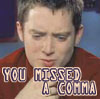 libitina: Elijah Wood thinks you missed a comma there (LotR EW comma beta -- ipod demo)