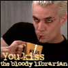 libitina: Spike is not amused by the mug of blood: "You kiss the bloody librarian." (BtVS: Kiss the libarian)